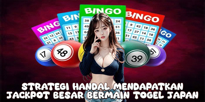 Strategi Handal Mendapatkan Jackpot Besar Bermain Togel Japan