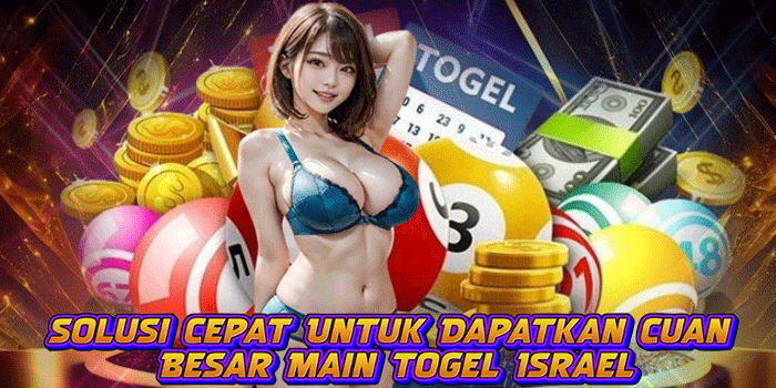 Solusi Cepat Untuk Dapatkan Cuan Besar Main Togel Israel
