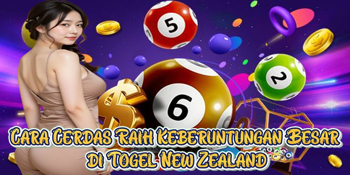 Cara Cerdas Raih Keberuntungan Besar di Togel New Zealand
