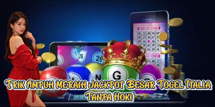 Trik Ampuh Meraih Jackpot Besar Togel Italia Tanpa Hoki
